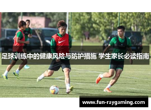 足球训练中的健康风险与防护措施 学生家长必读指南 足球训练中的健康风险与防护措施 学生家长必读指南