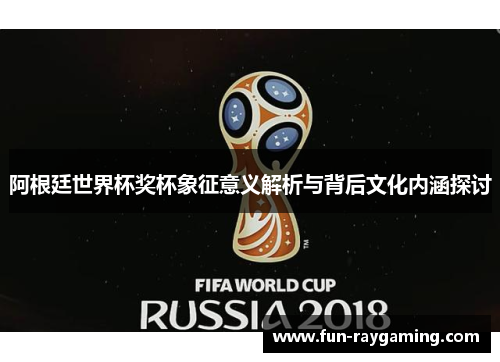 阿根廷世界杯奖杯象征意义解析与背后文化内涵探讨 阿根廷世界杯奖杯象征意义解析与背后文化内涵探讨